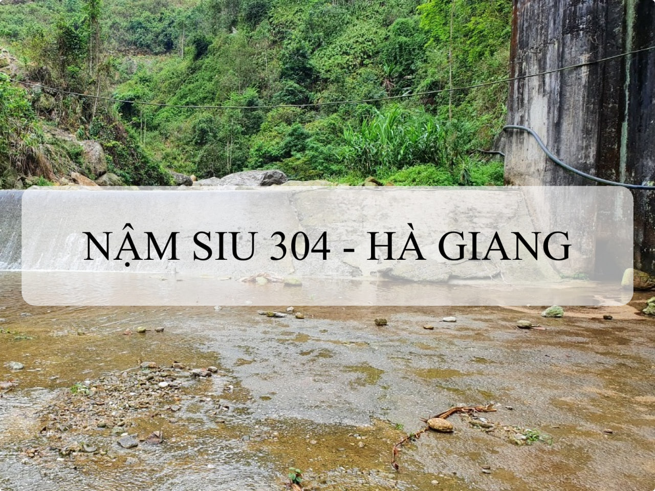 TRIỂN KHAI LẮP ĐẶT GÓI QUAN TRẮC THÔNG TƯ 47, NGHỊ ĐỊNH 114 VÀ NGHỊ ĐỊNH 38 CHO THỦY ĐIỆN NẬM SỈU 304 - HÀ GIANG